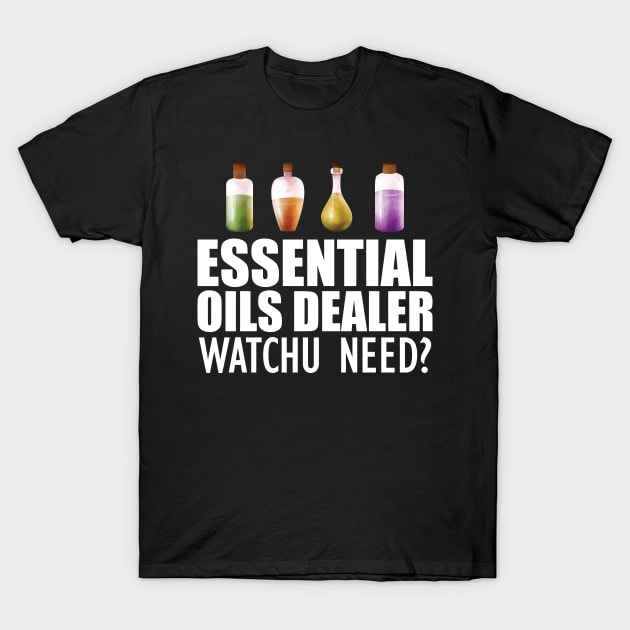 Essential Oils Dealer Watchu Need? w T-Shirt by KC Happy Shop